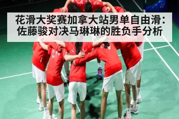 花滑大奖赛加拿大站男单自由滑：佐藤骏对决马琳琳的胜负手分析